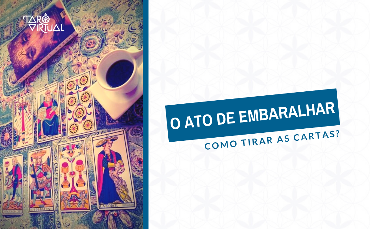 O ato de embaralhar - Como tirar as cartas?